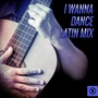 I Wanna Dance Latin Mix