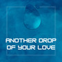 Another Drop Of Your Love