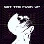 GET THE **** UP (Explicit)