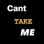 CANT TAKE ME (Explicit)