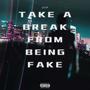 TAKE A BREAK FROM BEING FAKE (Explicit)