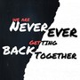 Never Ever Back Together