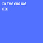 In the End We Die