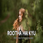 Rootha Hai Kyu