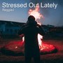 Stressed out Lately (Explicit)