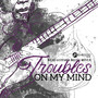 Troubles On My Mind