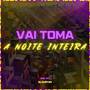 Vai Toma a Noite Inteira (Explicit)