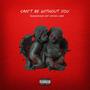 Can't Be Without You (feat. Antonio Lamar) [Explicit]