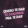 Quero Te Dar - To Doidinha pra Te Dar (Explicit)