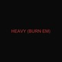 HEAVY (Burn Em)