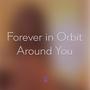 Forever in Orbit Around You