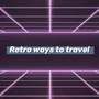 Retro Ways To Travel