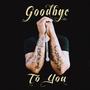 Goodbye To You