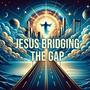 Jesus Bridging The Gap (Enhanced Version)