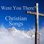 Popular Christian Songs: Were You There?