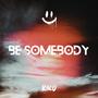 BE SOMEBODY