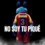 NO SOY TU PIQUÉ (Explicit)