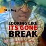 Looking Like Its Gone Break (Explicit)