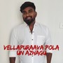 VELLAPURAAVA POLA UN AZHAGU