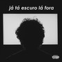 Já Tá Escuro Lá Fora (Explicit)