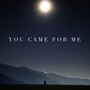 You Came for Me