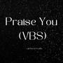 Praise You (Vbs)