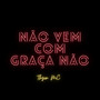 Não vem com graça não (Explicit)