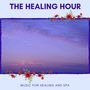 The Healing Hour - Music For Healing And Spa