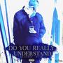 DO YOU REALLY UNDERSTAND (Explicit)