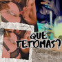 Que Tetomas? (Explicit)