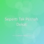 Seperti Tak Pernah Dekat