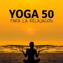 Yoga 50 para la Relajación: Sonidos de la Naturaleza para Meditar, Relajarse y Calmarse