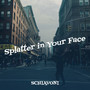 Splatter in Your Face (Explicit)