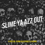 Slime Ya Azz Out (Explicit)