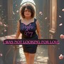 I was not  looking for Love
