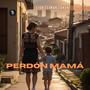 PERDÓN MAMÁ (Explicit)