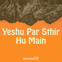 Yeshu Par Sthir Hu Main