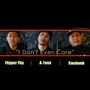 I Don't Even Care (feat. A-Tone, Flipper Flip & Randumb)