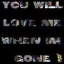 You Will Love Me When Im Gone (Explicit)