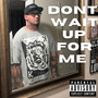 Dont Wait up for Me (Explicit)