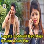 Lagata Lobhaiil Bad Raja Kouno Aouri Par