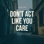 Don't Act Like You Care