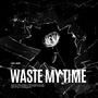 Waste My Time (Explicit)