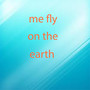 me fly on the earth