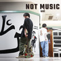 NOT MUSIC