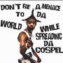 DON'T BE A MENACE TO DA WORLD WHILE SPREADING DA GOSPEL