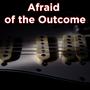 Afraid of the Outcome