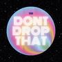 Don't Drop That