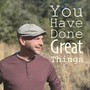 You Have Done Great Things