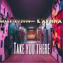 Take You There (feat. K'aynna)